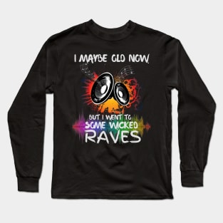 I Maybe Old Now But I Went To Some Wicked Raves Long Sleeve T-Shirt